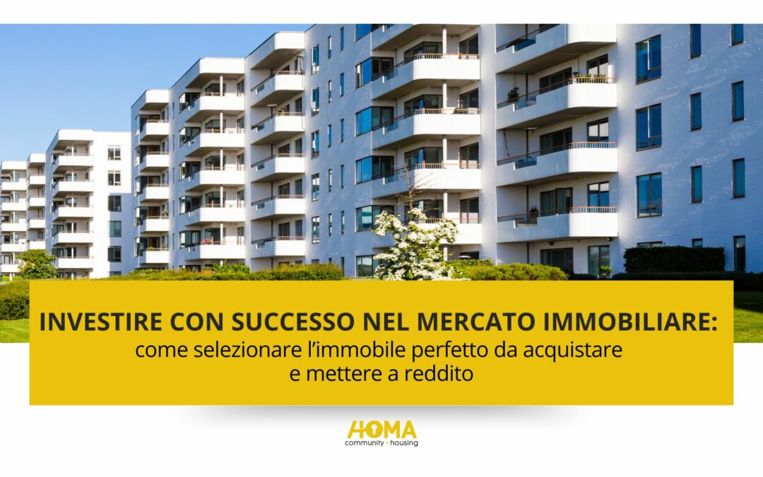 Investire con successo nel mercato immobiliare: come selezionare l’immobile perfetto